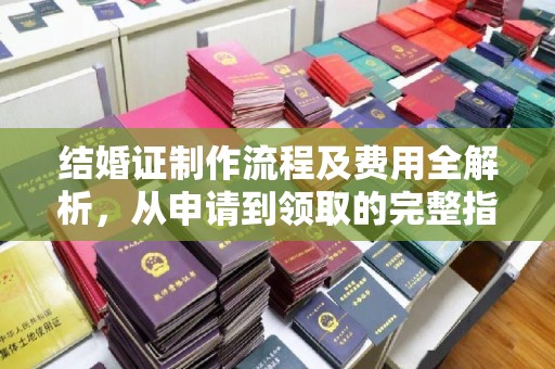乐昌结婚证制作流程及费用全解析，从申请到领取的完整指南