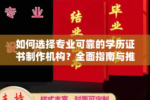 乐昌如何选择专业可靠的学历证书制作机构？全面指南与推荐
