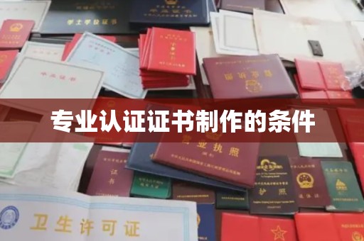 乐昌专业认证证书制作的条件