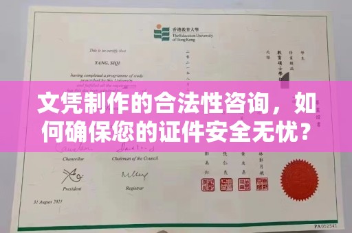乐昌文凭制作的合法性咨询，如何确保您的证件安全无忧？