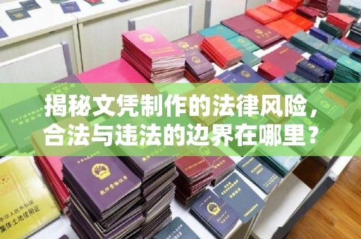 乐昌揭秘文凭制作的法律风险，合法与违法的边界在哪里？