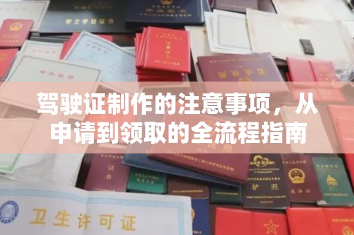 乐昌驾驶证制作的注意事项，从申请到领取的全流程指南