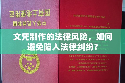 乐昌文凭制作的法律风险，如何避免陷入法律纠纷？