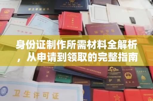 乐昌身份证制作所需材料全解析，从申请到领取的完整指南